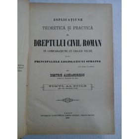 ESPLICATIUNE TEORETICA SI PRACTICA A DREPTULUI CIVIL ROMAN - DIMITRIE ALEXANDRESCO - volumul 2 - Iasi 1888
